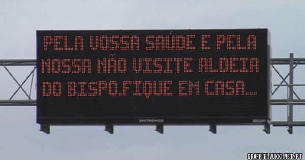 Pela vossa saúde e pela nossa não visite Aldeia Do Bispo.Fique em Casa...