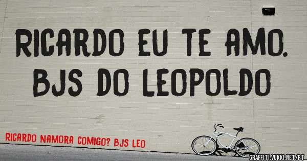 Ricardo eu te amo. Bjs do Leopoldo