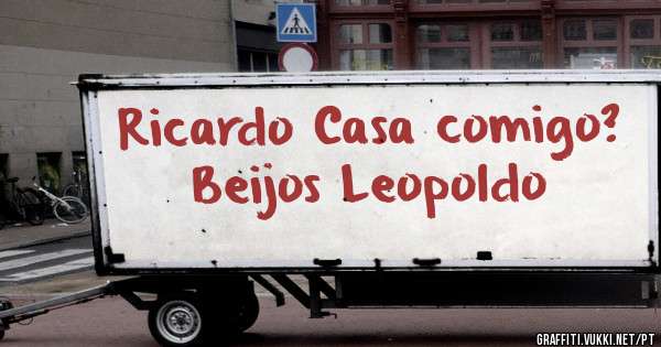 Ricardo Casa comigo? 
Beijos Leopoldo