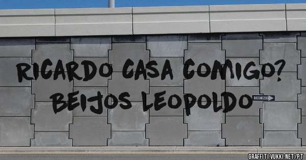 Ricardo Casa comigo? 
Beijos Leopoldo