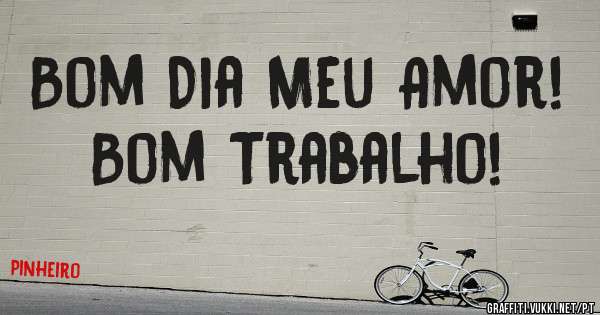 Bom Dia Meu Amor!
Bom Trabalho!