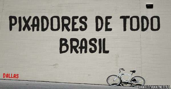 PIXADORES DE TODO BRASIL
