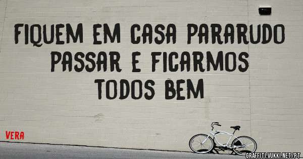 Fiquem em casa pararudo passar e ficarmos todos bem 