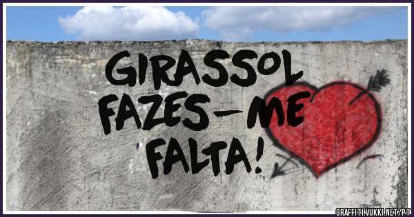 GIRASSOL
FAZES-ME
FALTA! 