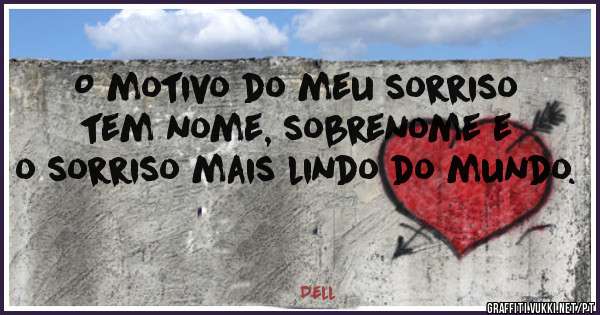 O motivo do meu sorriso tem nome, sobrenome e o sorriso mais lindo do mundo.