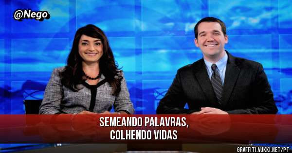 Semeando palavras, 
  Colhendo vidas 