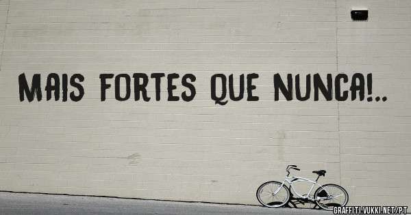 Mais fortes que nunca!.. 