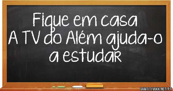 Fique em casa
A TV do Além ajuda-o a estudar