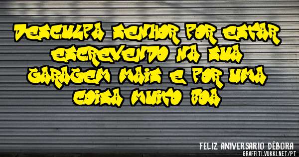 desculpa senhor por estar escrevendo na sua 
 garagem mais e por uma coisa muito boa