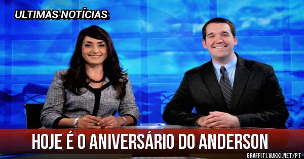 HOJE É O ANIVERSÁRIO DO ANDERSON