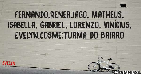 Fernando,Rener,Iago, Matheus, Isabella, Gabriel, Lorenzo, Vinícius, Evelyn,Cosme:Turma do Bairro