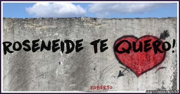Roseneide te quero!