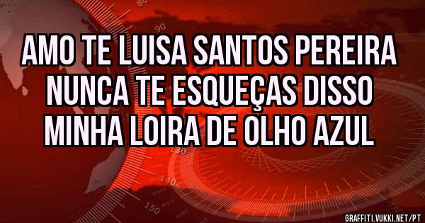 Amo te LUISA SANTOS PEREIRA Nunca te Esqueças Disso Minha Loira de Olho Azul