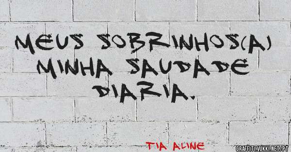 Meus sobrinhos(a) minha saudade diaria.