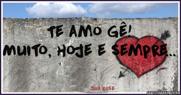 Te amo Gê!
Muito, hoje e sempre...