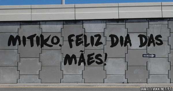 Mitiko. Feliz dia das Mães!