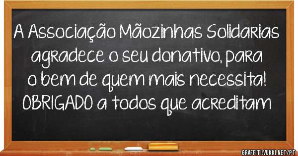 A Associação Mãozinhas Solidarias agradece o seu donativo, para o bem de quem mais necessita! OBRIGADO a todos que acreditam