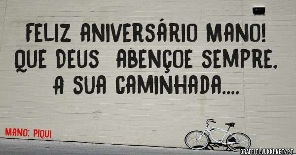 Feliz aniversário Mano!
Que Deus  abençoe sempre,
A sua caminhada....