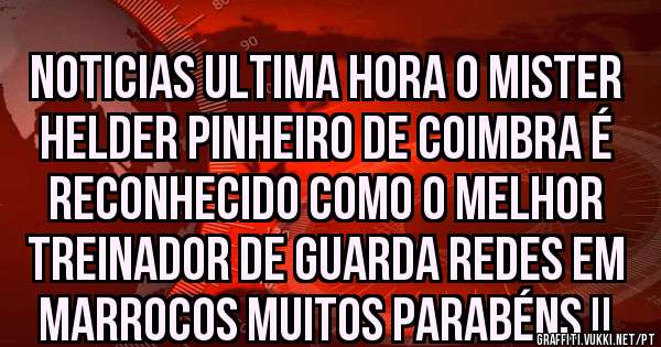 Noticias ultima hora o Mister Helder Pinheiro de Coimbra é reconhecido como o melhor treinador de guarda redes em Marrocos muitos Parabéns !!