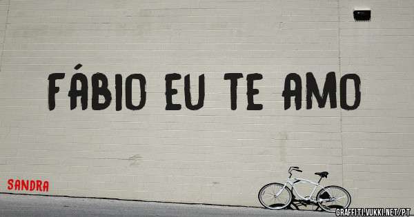 Fábio eu te amo 


