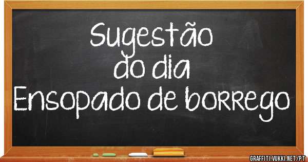               Sugestão  do dia
Ensopado de borrego
