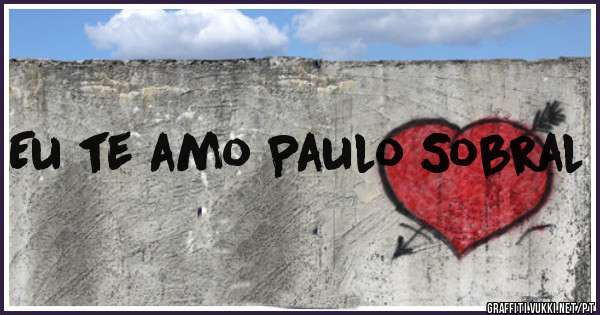 Eu te amo Paulo Sobral