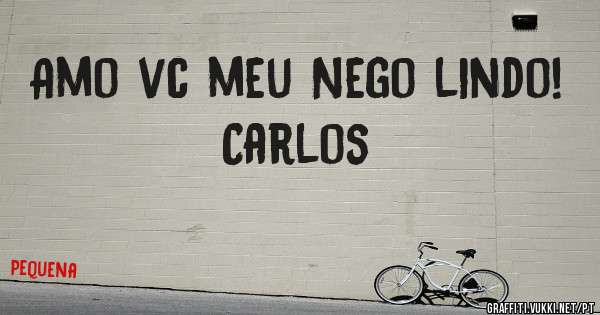 Amo vc meu Nego lindo! Carlos