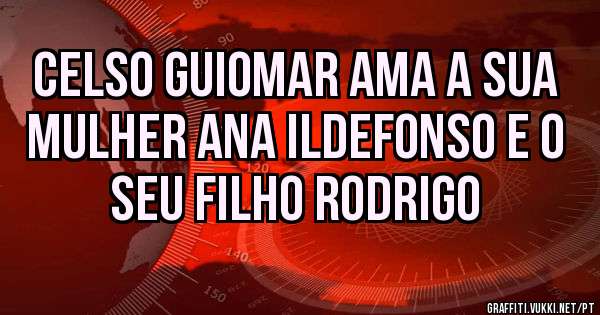 Celso Guiomar ama a sua mulher Ana Ildefonso e o seu filho Rodrigo