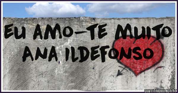 eu amo-te muito Ana Ildefonso