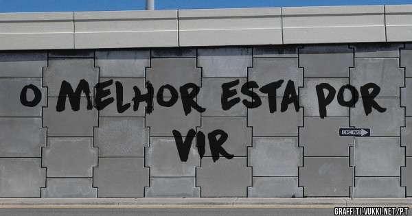 o melhor esta por vir