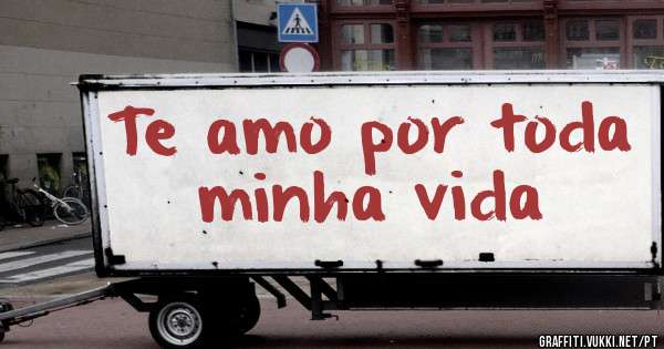 Te amo por toda minha vida 