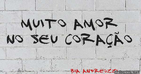 Muito amor 
no seu coração 