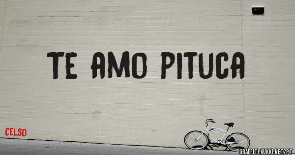 Te amo pituca
