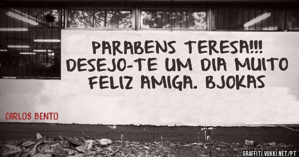 PARABENS TERESA!!! DESEJO-TE UM DIA MUITO FELIZ AMIGA. BJOKAS