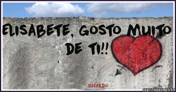 Elisabete, gosto muito de ti!! 