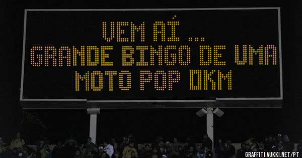 Vem aí ...
Grande bingo de uma moto pop 0KM 