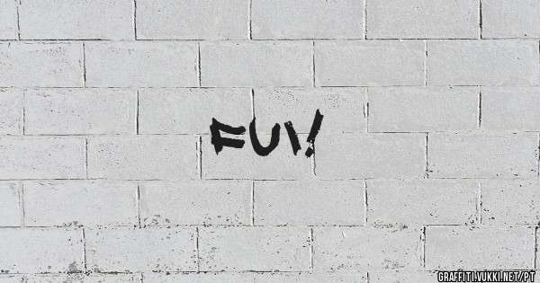 FUI!