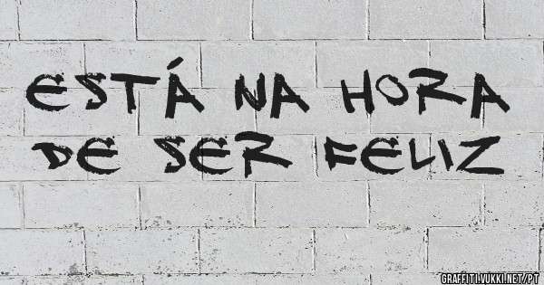 Está na hora de ser feliz