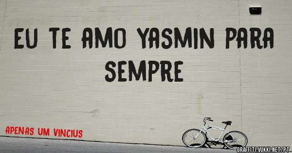 Eu te amo yasmin para sempre 
