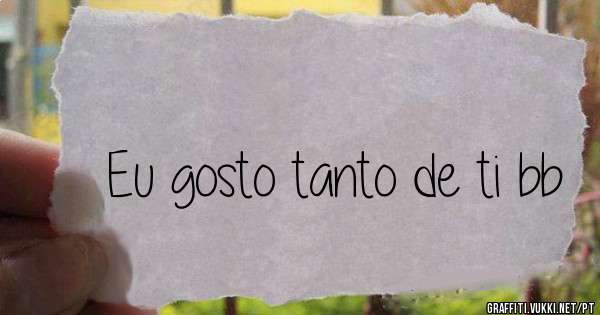 Eu gosto tanto de ti bb
