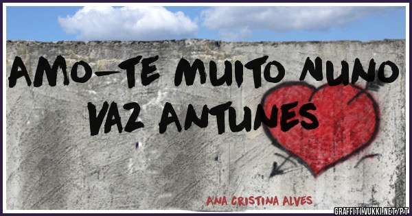 Amo-te Muito Nuno Vaz Antunes