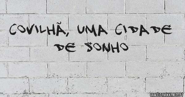 Covilhã, uma cidade de sonho
