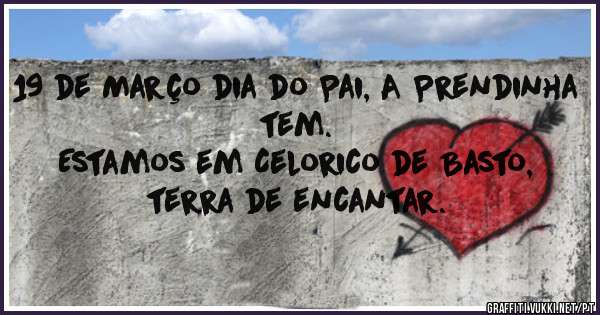 19 de Março dia do Pai, A Prendinha tem.
Estamos em Celorico de Basto, terra de encantar.