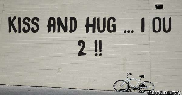 Kiss and Hug ... 1 ou 2 !! 