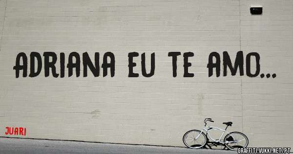 Adriana eu te amo...