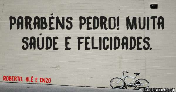 Parabéns Pedro! Muita saúde e felicidades.