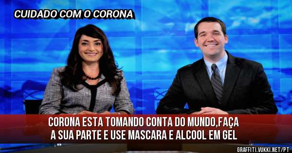 CORONA ESTA TOMANDO CONTA DO MUNDO,FAÇA A SUA PARTE E USE MASCARA E ALCOOL EM GEL
