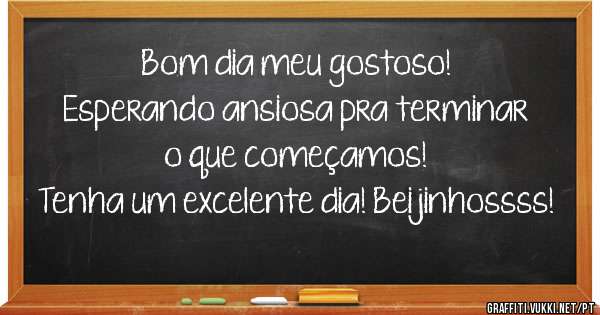 Bom dia meu gostoso!
Esperando ansiosa pra terminar o que começamos!
Tenha um excelente dia! Beijinhossss!