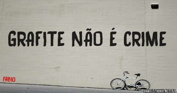 GRAFITE NÃO É CRIME 