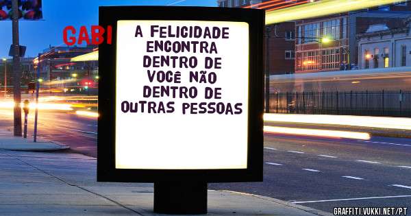 a felicidade encontra dentro de você não dentro de outras pessoas